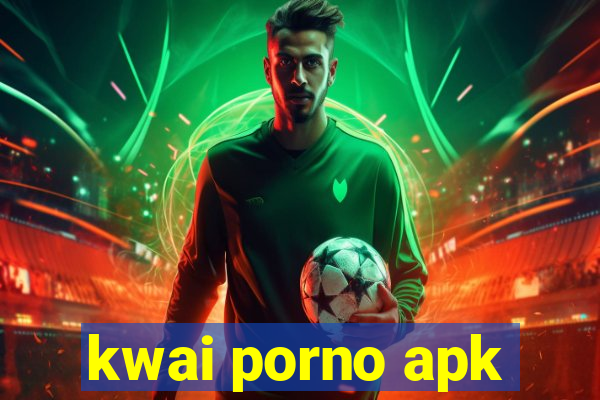 kwai porno apk